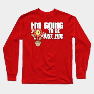 Funny I'm Going To Be Fine Happy Whistling Flower Long Sleeve T-Shirt